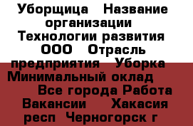 Уборщица › Название организации ­ Технологии развития, ООО › Отрасль предприятия ­ Уборка › Минимальный оклад ­ 26 000 - Все города Работа » Вакансии   . Хакасия респ.,Черногорск г.